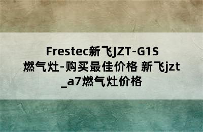 Frestec新飞JZT-G1S燃气灶-购买最佳价格 新飞jzt_a7燃气灶价格